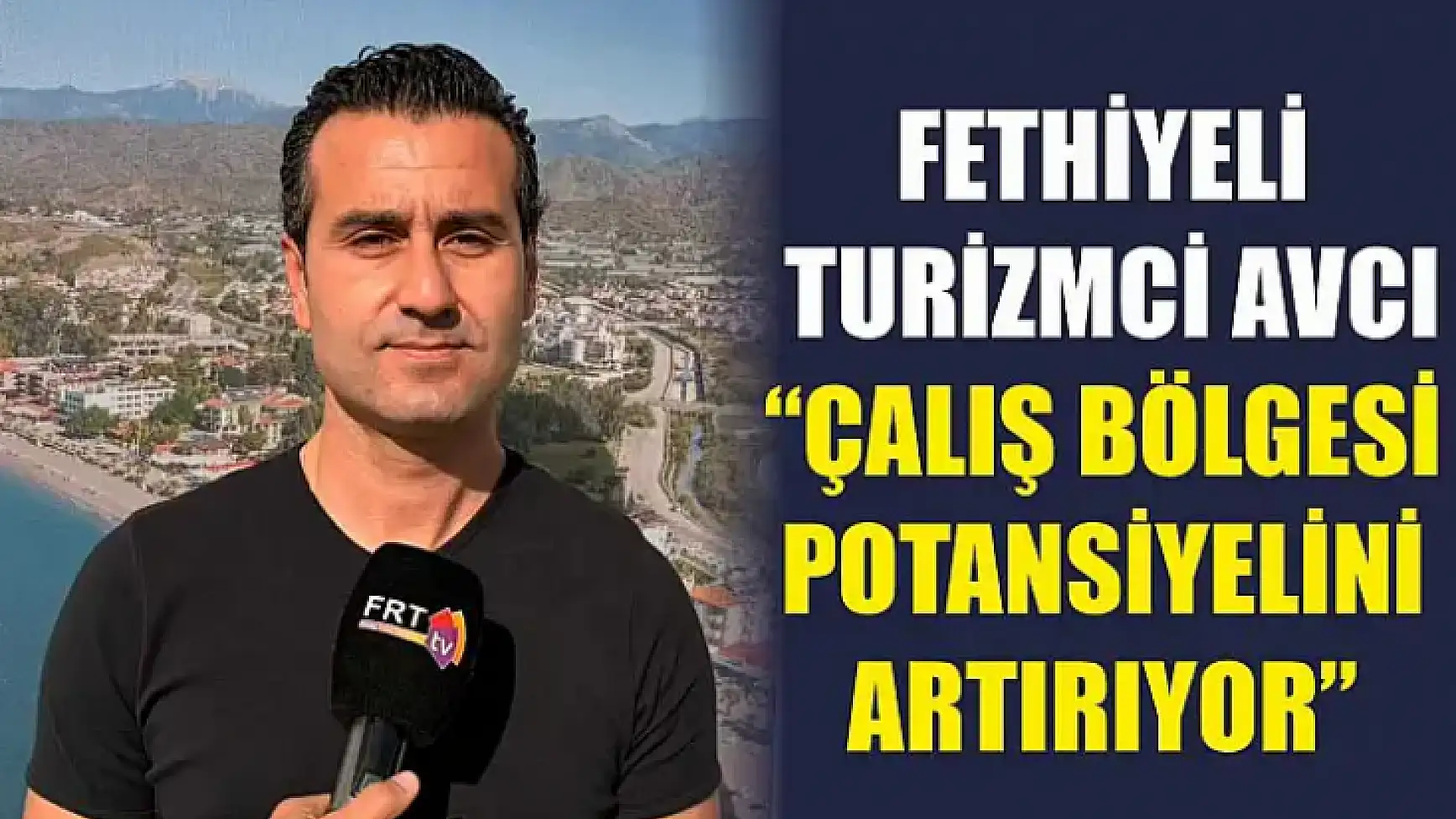 Fethiyeli Turizmci Avcı, 'Çalış Bölgesi potansiyelini artırıyor'