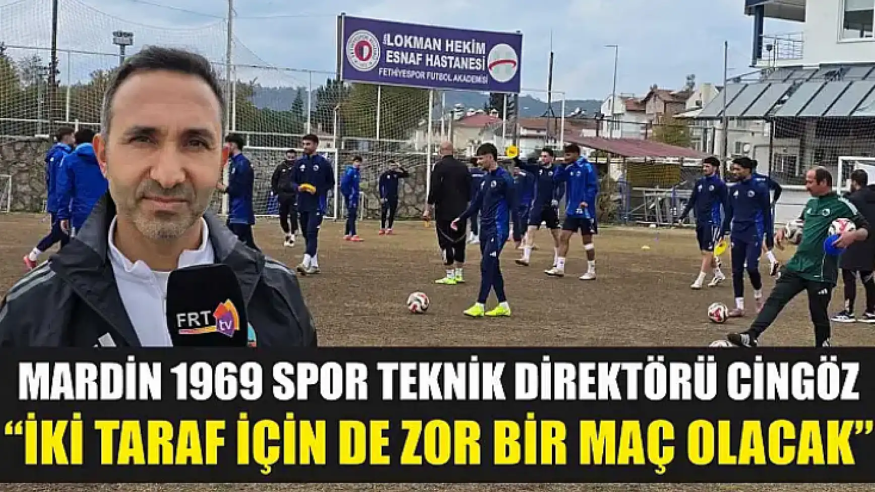 Mardin 1969 Spor Teknik Direktörü Cingöz: 'İki taraf için de zor bir maç olacak'