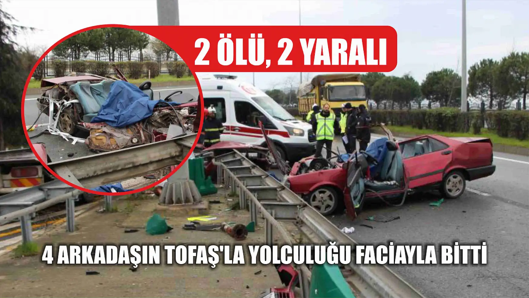 4 arkadaşın Tofaş'la yolculuğu faciayla bitti: 2 ölü, 2 yaralı