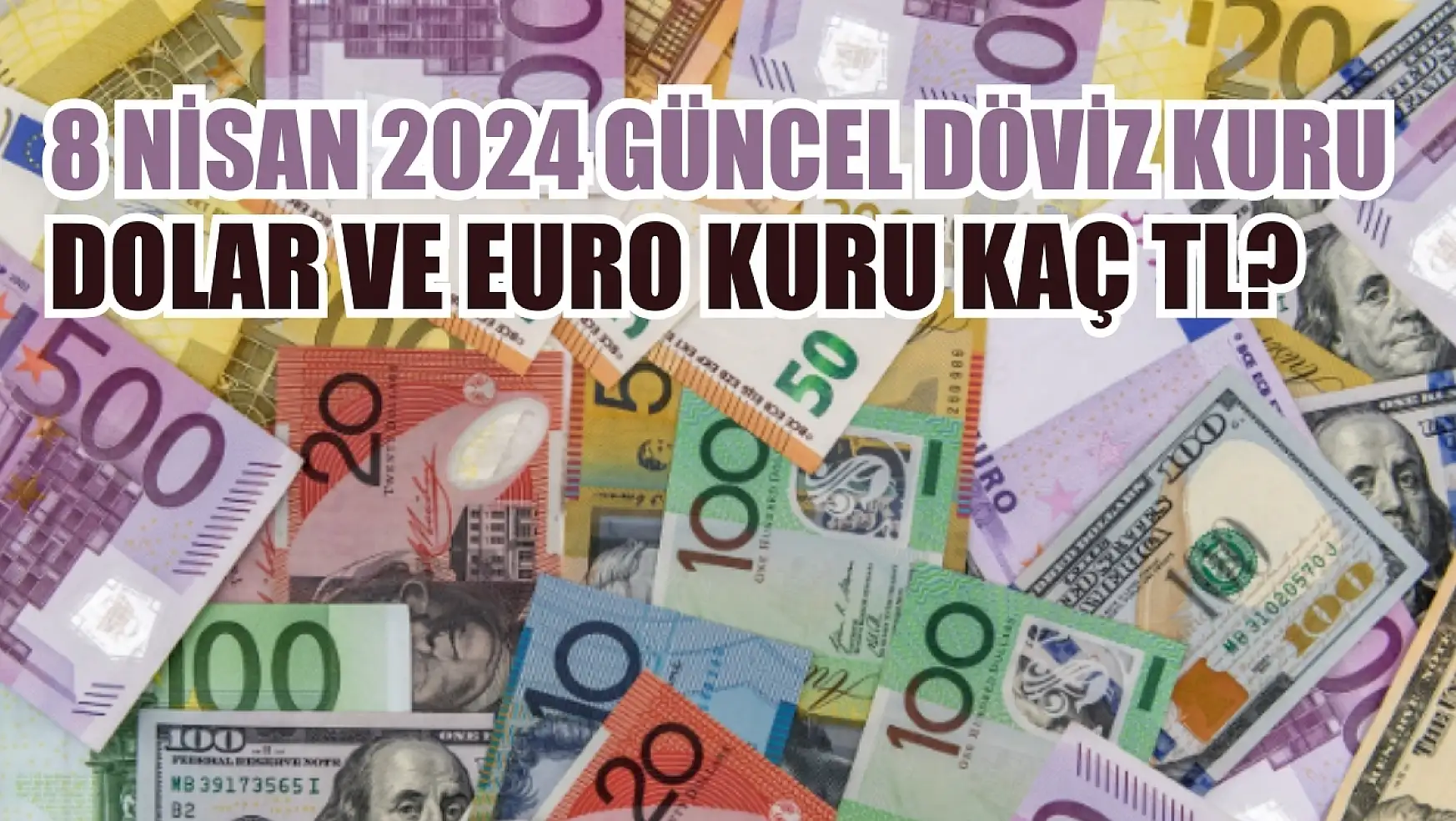 8 Nisan 2024 güncel döviz kuru Dolar ve Euro kuru kaç TL?
