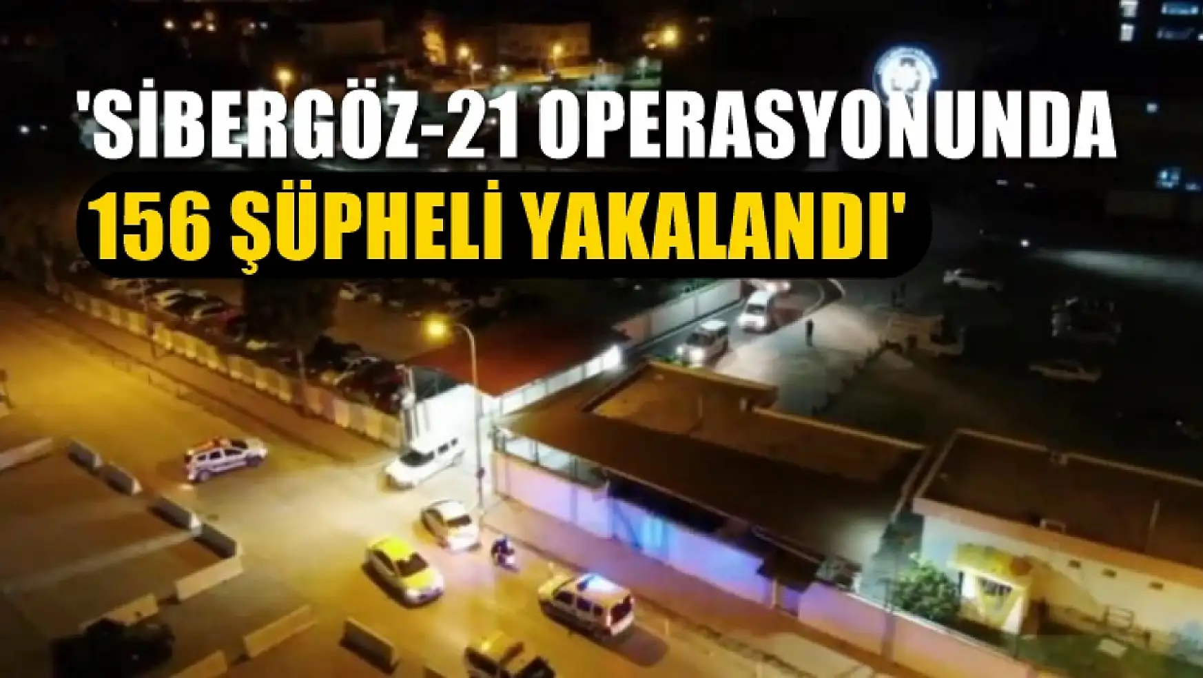 Bakan Yerlikaya,' Sibergöz-21 operasyonunda 156 şüpheli yakalandı'