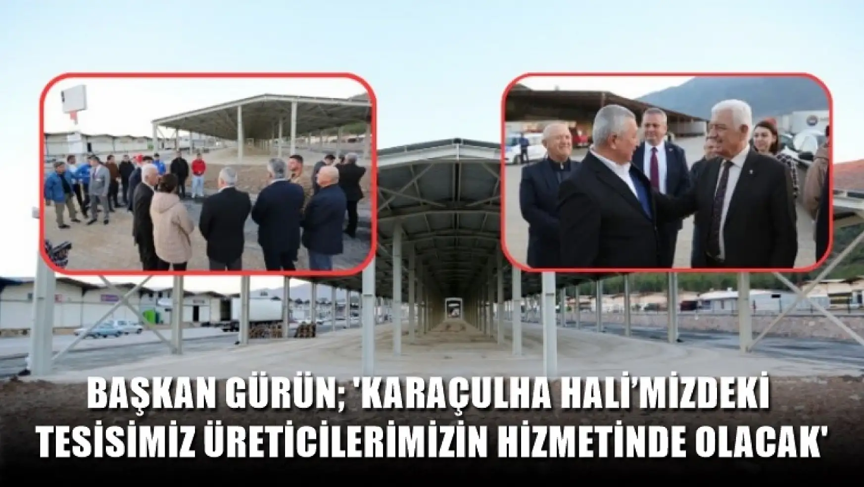 Başkan Gürün 'Karaçulha Hali'mizdeki tesisimiz üreticilerimizin hizmetinde olacak'