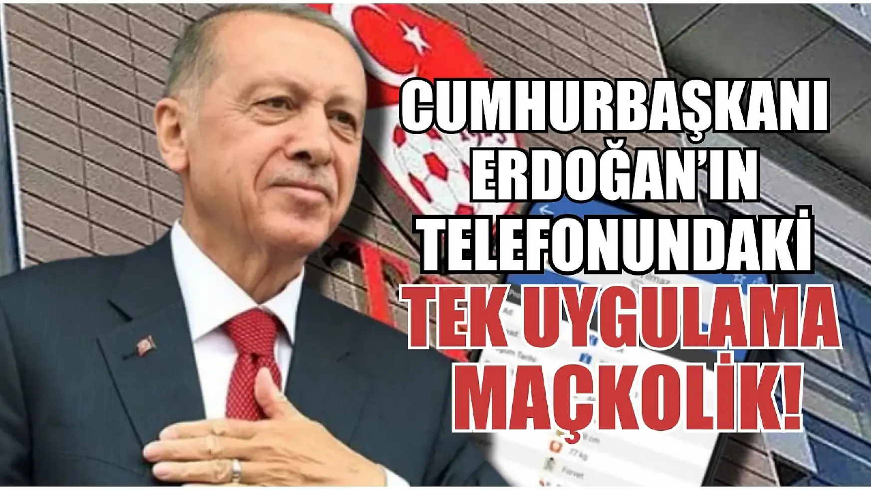 Cumhurbaşkanı Erdoğan'ın Telefonundaki Tek Uygulama Maçkolik!