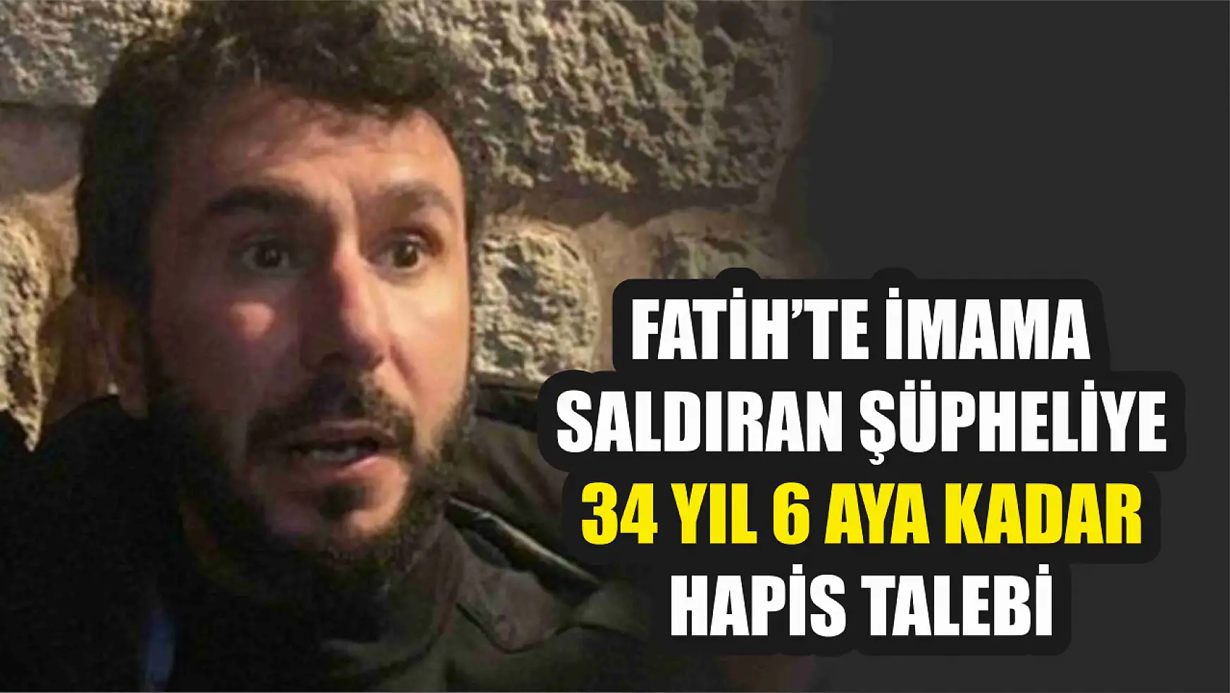 Fatih'te imama saldıran şüpheliye 34 yıl 6 aya kadar hapis talebi