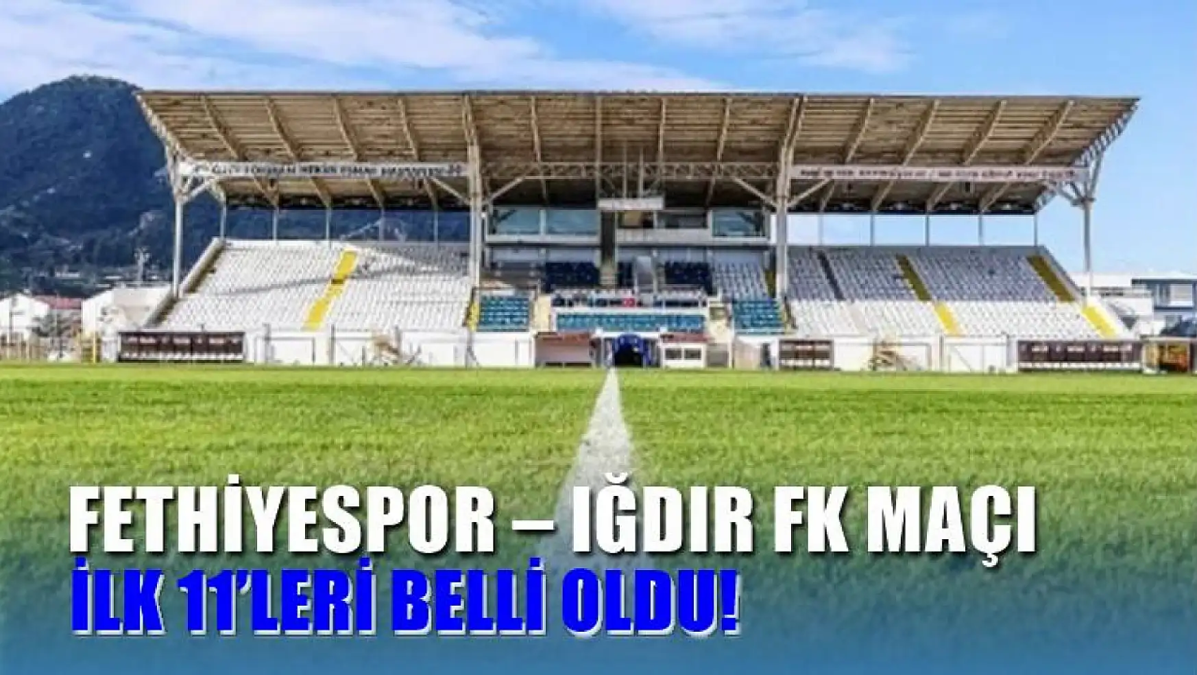 Fethiyespor – Iğdır FK maçı ilk 11'leri belli oldu!