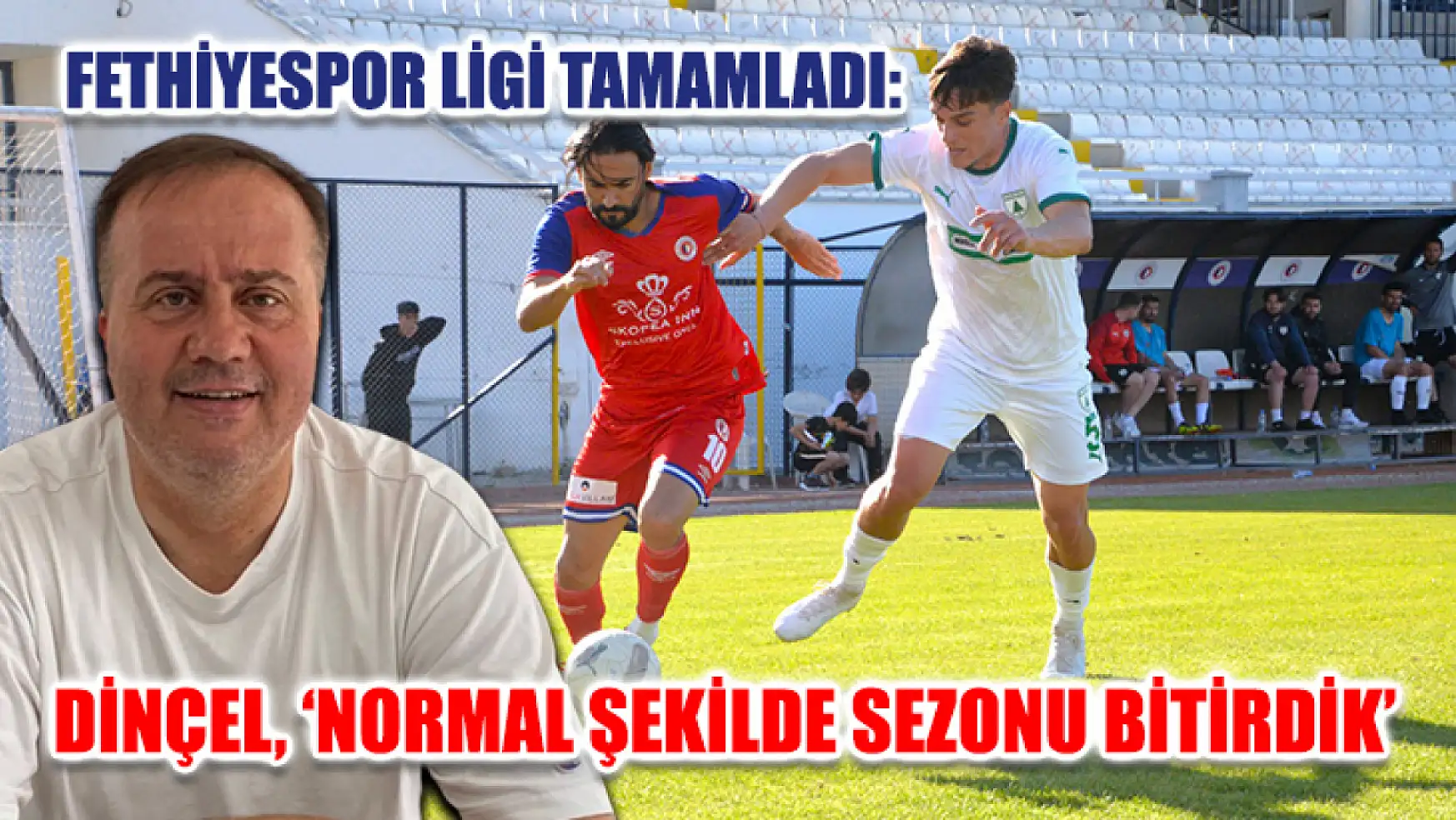 Fethiyespor ligi tamamladı: Dinçel, 'Normal şekilde sezonu bitirdik'