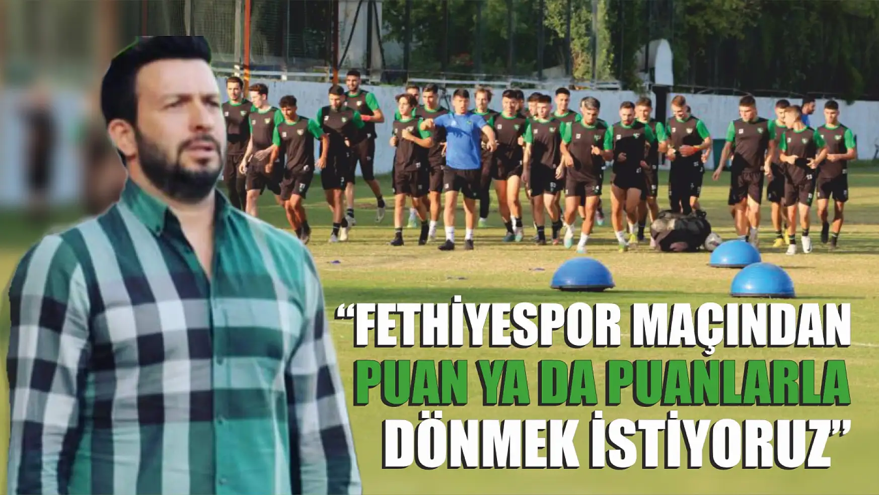 'Fethiyespor maçından puan ya da puanlarla dönmek istiyoruz'
