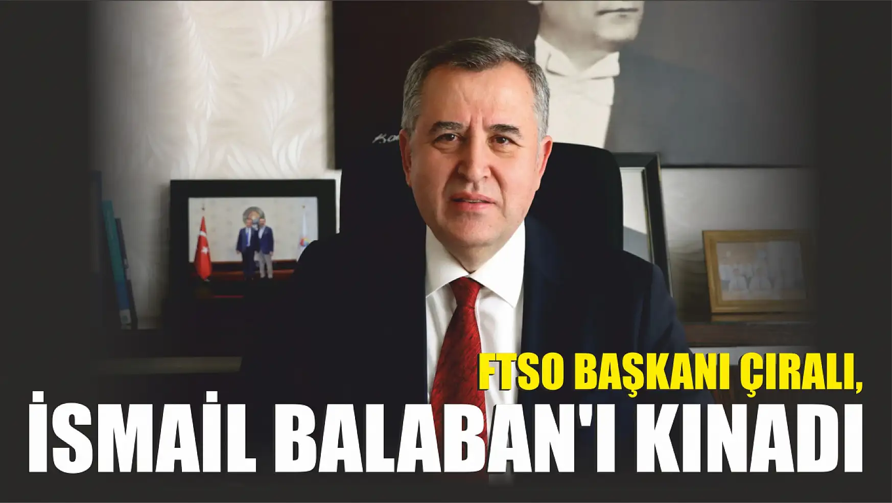 FTSO Başkanı Çıralı, İsmail Balaban'ı Kınadı