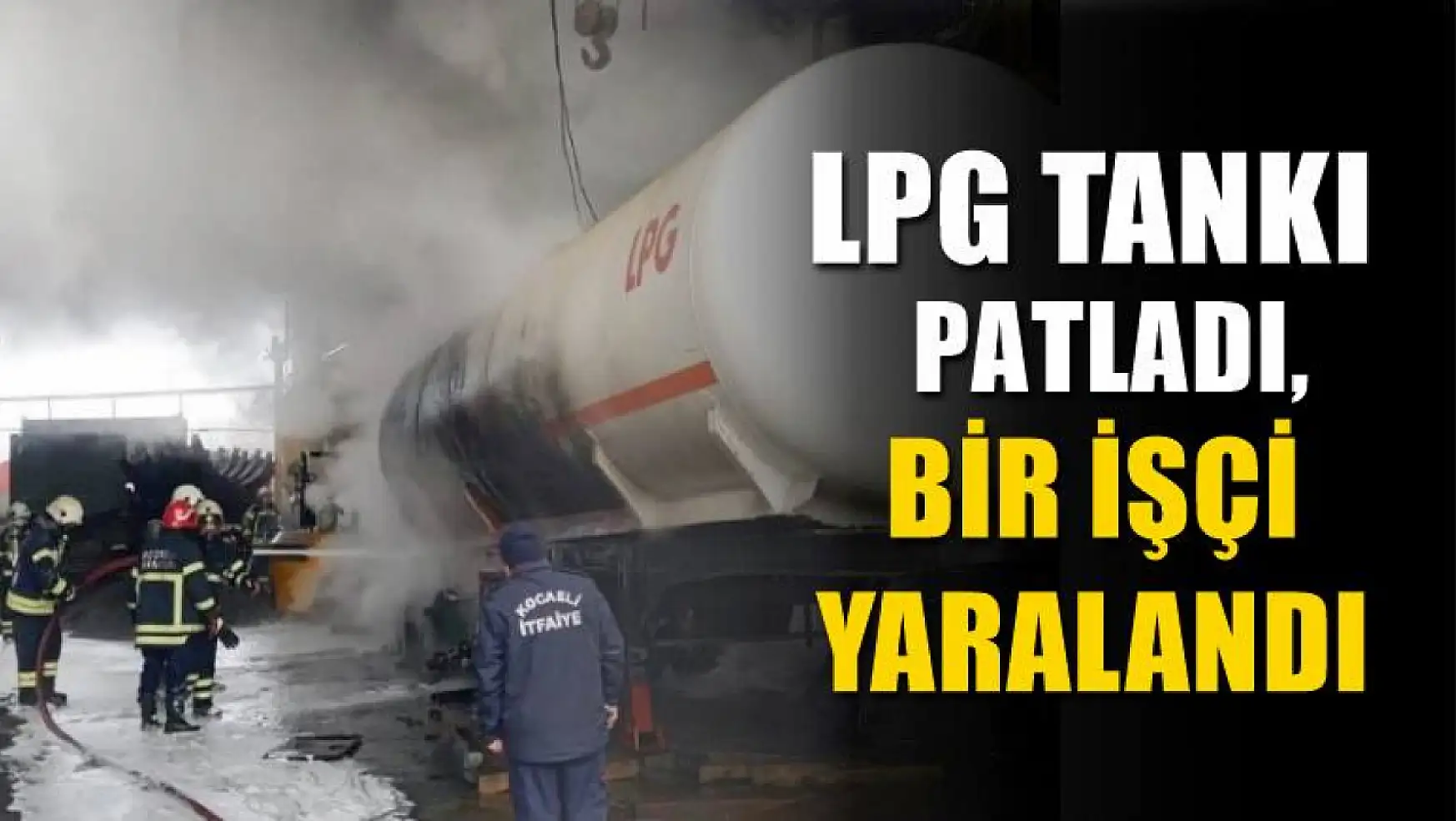LPG tankı patladı, bir işçi yaralandı
