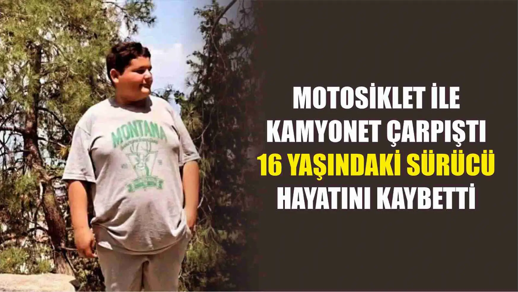 Motosiklet ile Kamyonet çarpıştı 16 yaşındaki sürücü hayatını kaybetti