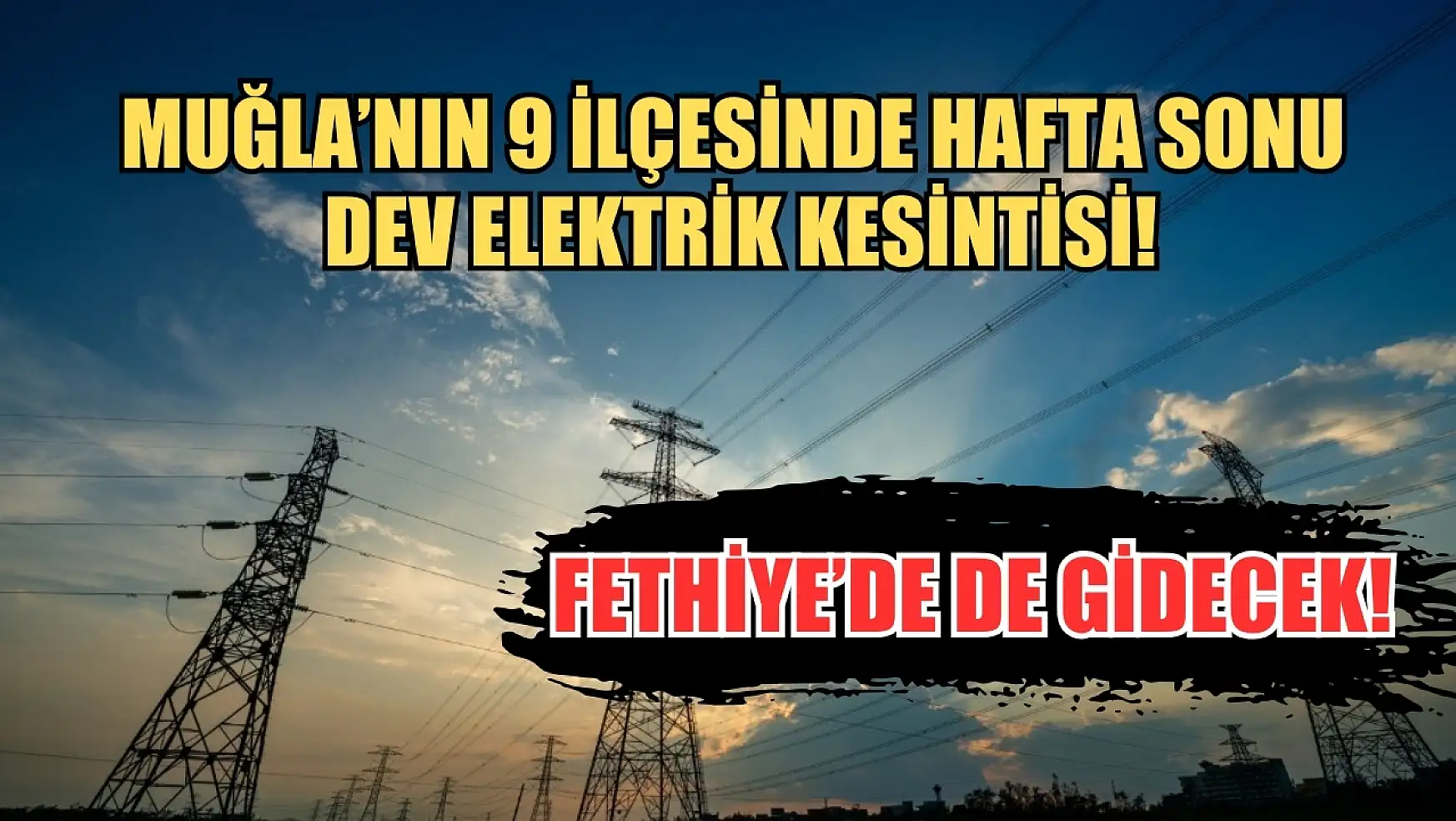 Muğla'nın 9 ilçesinde hafta sonu dev elektrik kesintisi! Fethiye'de de gidecek! 27-28 Nisan elektrik kesintisi detaylar..