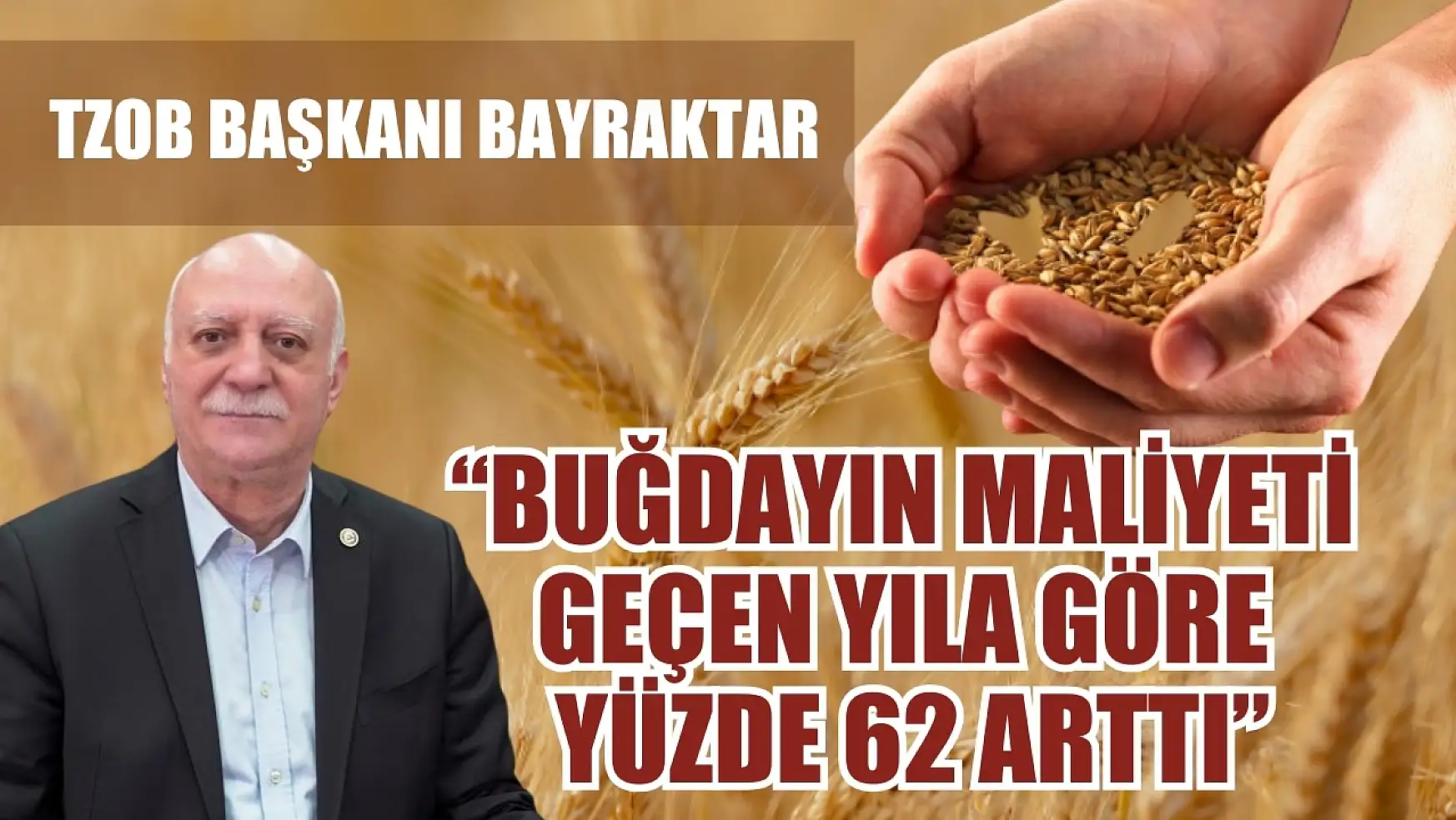 TZOB Başkanı Bayraktar: 'Buğdayın maliyeti geçen yıla göre yüzde 62 arttı'