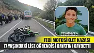 Feci motosiklet kazası: 17 yaşındaki lise öğrencisi hayatını kaybetti