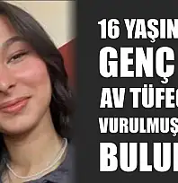 16 yaşındaki genç kız av tüfeği ile vurulmuş halde bulundu