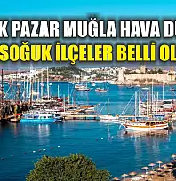 18 Ocak Pazar Muğla Hava Durumu: En Soğuk İlçeler Belli Oldu