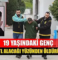 19 yaşındaki genç 4 bin TL alacağı yüzünden öldürülmüş