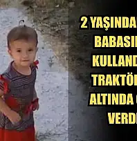 2 Yaşındaki kız, babasının kullandığı traktörün altında can verdi