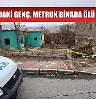 23 yaşındaki genç, metruk binada ölü bulundu