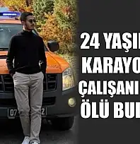 24 yaşındaki karayolları çalışanı evinde ölü bulundu