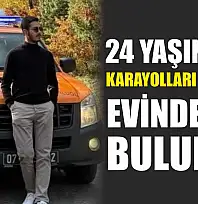 24 yaşındaki karayolları çalışanı evinde ölü bulundu