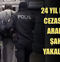 24 yıl hapis cezasıyla aranan şahıs yakalandı