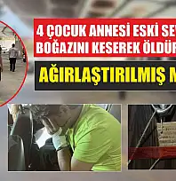 4 çocuk annesi eski sevgilisinin boğazını keserek öldüren sanığa ağırlaştırılmış müebbet
