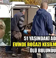 51 yaşındaki adam evinde boğazı kesilmiş halde ölü bulundu