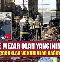 6 kişiye mezar olan yangının tanığı: 'İçerde çocuklar ve kadınlar bağırıyordu'