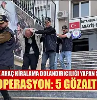 6 Milyonluk araç kiralama dolandırıcılığı yapan şüphelilere operasyon: 5 gözaltı