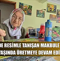 70'inde resimle tanışan Makbule teyze, 89 yaşında üretmeye devam ediyor
