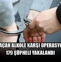 81 ilde kaçak alkole karşı operasyonlarda 179 şüpheli yakalandı
