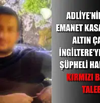 Adliye'nin adli emanet kasasından altın çalıp İngiltere'ye kaçan şüpheli hakkında kırmızı bülten talebi