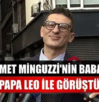 Ahmet Minguzzi'nin babası, Papa Leo ile görüştü