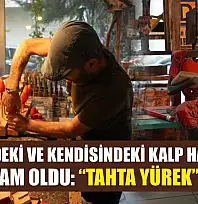 Ailesindeki ve kendisindeki kalp hastalığı ona ilham oldu: 'Tahta Yürek' doğdu