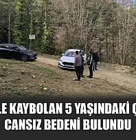 Annesiyle kaybolan 5 yaşındaki çocuğun cansız bedeni bulundu