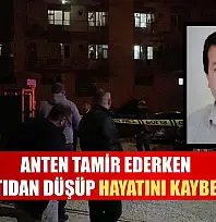 Anten tamir ederken çatıdan düşüp hayatını kaybetti