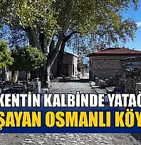 Antik kentin kalbinde Yatağan'da 'Yaşayan Osmanlı Köyü