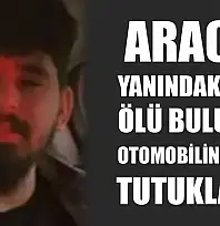 Aracın yanındaki kişi ölü bulundu, otomobilin sahibi tutuklandı