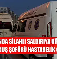 Aracında silahlı saldırıya uğrayan dolmuş şoförü hastanelik oldu