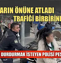 Araçların önüne atladı, trafiği birbirine kattı, kendisini durdurmak isteyen polisi peşine taktı