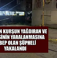 Araçtan kurşun yağdıran ve bir kişinin yaralanmasına sebep olan şüpheli yakalandı
