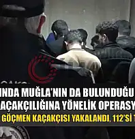 Aralarında Muğla'nın da bulunduğu 14 ilde göçmen kaçakçılığına yönelik operasyonlarda 156 şüpheli göçmen kaçakçısı yakalandı, 112'si tutuklandı