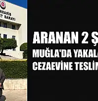 Aranan 2 şahıs Muğla'da yakalanarak cezaevine teslim edildi