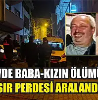 Aynı evde baba-kızın ölümündeki sır perdesi aralandı