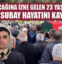 Baba ocağına izne gelen 23 yaşındaki yedek subay hayatını kaybetti