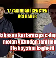 Babasını kurtarmaya çalışırken metan gazından zehirlenen Efe hayatını kaybetti