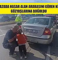 Babasının kazada hasar alan arabasını gören küçük çocuk gözyaşlarına boğuldu