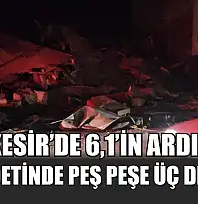 Balıkesir'de 6,1'in ardından 4 şiddetinde peş peşe üç deprem