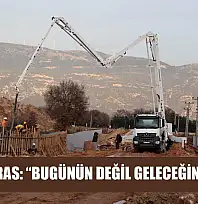 Başkan Aras: 'Bugünün Değil Geleceğin Yatırımı'
