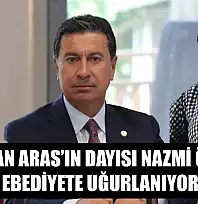 Başkan Aras'ın Dayısı Nazmi Özcan Ebediyete Uğurlanıyor